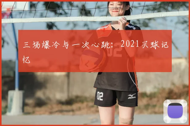三场爆冷与一次心跳:2021买球记忆