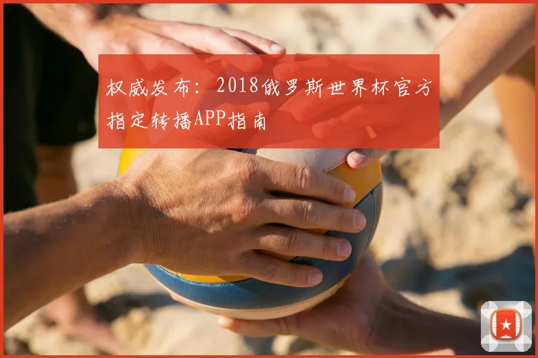 权威发布：2018俄罗斯世界杯官方指定转播APP指南