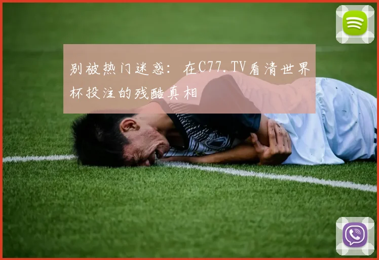 别被热门迷惑：在C77.TV看清世界杯投注的残酷真相
