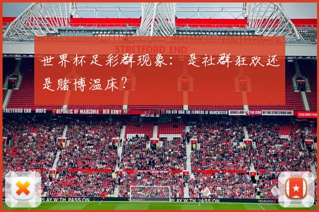 世界杯足彩群现象：是社群狂欢还是赌博温床？