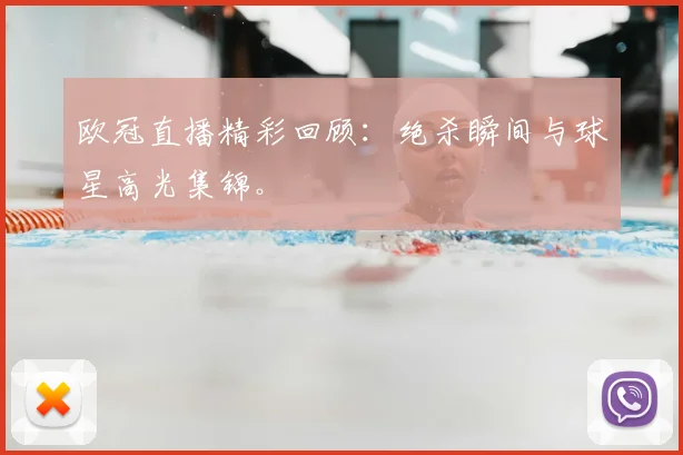 欧冠直播精彩回顾:绝杀瞬间与球星高光集锦。